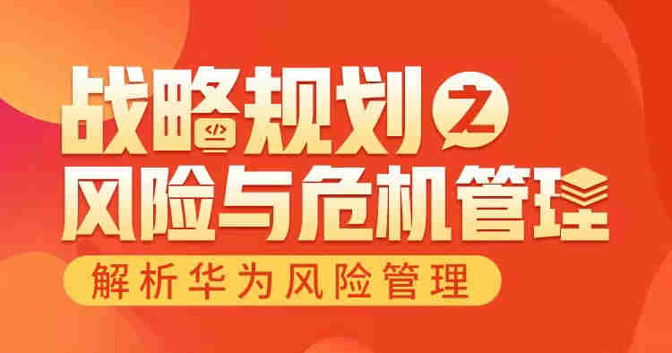 戰略規劃之風(fēng)險與危機管理—華為風(fēng)險管理解析線(xiàn)上課程